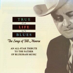 True Life Blues: Songs of Bill Monroe / Various