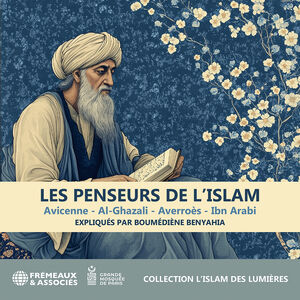 Les Penseurs de l’islam - Avicenne; Al-ghazali; Averroes; Ibn Arabi