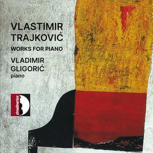 Trajkovic: Works for Piano