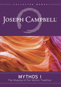 Joseph Campbell: Mythos 1: The Shaping of Our Mythic Tradition