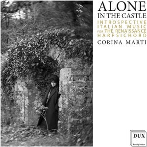 Alone in the Castle - Introspective Italian Music for the Renaissance Harpsichord