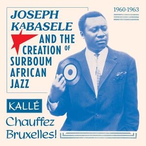 Joseph Kabasele and the Creation of Surboum African Jazz 1960-1963 Kalle Chauffez Bruxelles! (Various Artists)