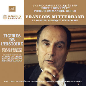 Francois Mitterrand - Le dernier monarque republicain, une biographie expliquee