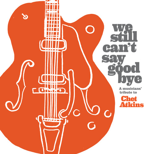 We Still Can't Say Goodbye: A Musicians' Tribute To Chet Atkins (Various Artists)
