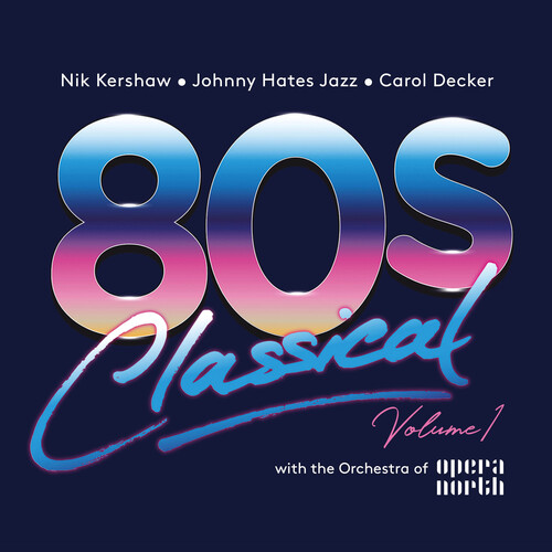 80s Classical Volume 1: Nik Kershaw / Johnny Hates Jazz / Carol Decker With The Orchestra Of Opera North / Various