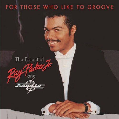 For Those Who Like To Groove: Essential Ray Parker Jr & Raydio: 40thAnniversary Collection
